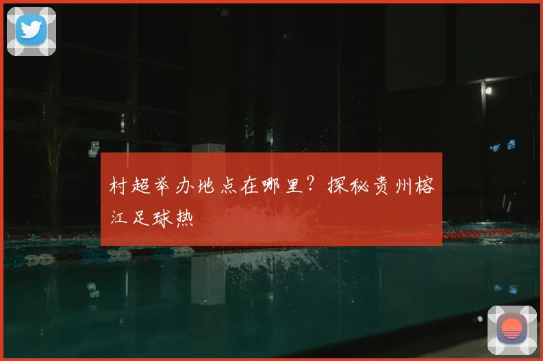 村超举办地点在哪里？探秘贵州榕江足球热