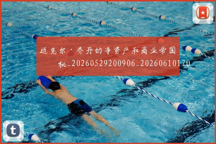 迈克尔·乔丹的净资产和商业帝国揭秘_20260529200906_20260610170357