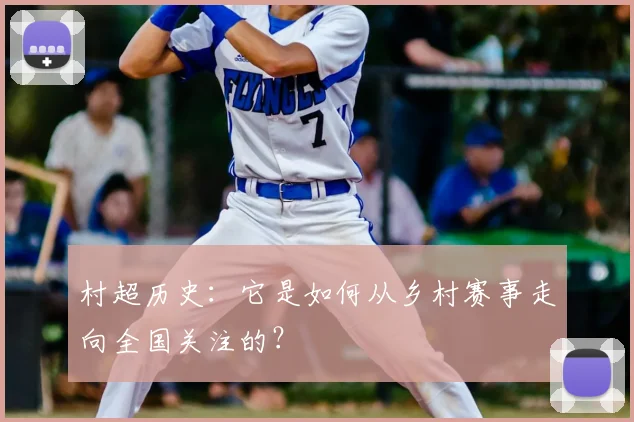 村超历史：它是如何从乡村赛事走向全国关注的？